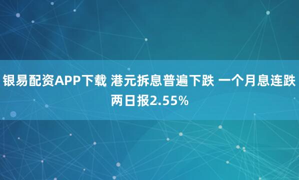 银易配资APP下载 港元拆息普遍下跌 一个月息连跌两日报2.55%